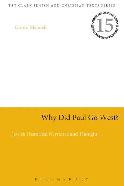 Why Did Paul Go West?: Jewish Historical Narrative And Thought (Jewish And Christian Texts In Contexts And Related Studies)