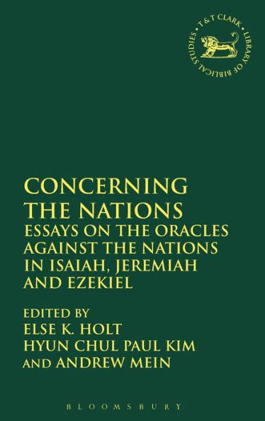Concerning The Nations: Essays On The Oracles Against The Nations In Isaiah, Jeremiah And Ezekiel (The Library Of Hebrew Bible/Old Testament Studies, 612)