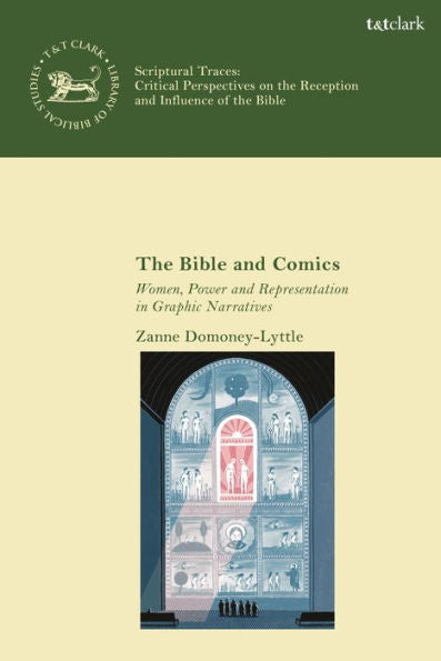 Bible And Comics, The: Women, Power And Representation In Graphic Narratives (The Library Of Hebrew Bible/Old Testament Studies,Scriptural Traces)