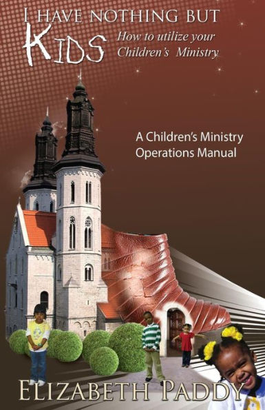 I Have Nothing But Kids, How To Utilize Your Children'S Ministry