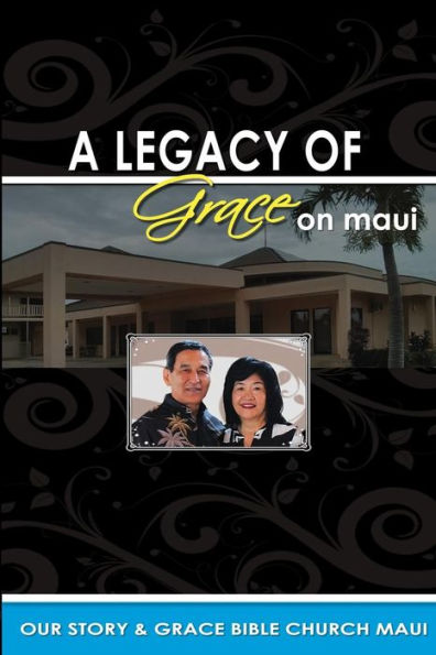 Legacy Of Grace On Maui: Our Story & Grace Bible Church Maui