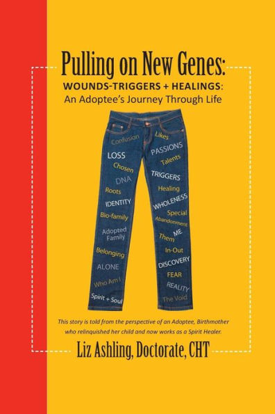 Pulling On New Genes: Wounds - Triggers & Healings: An Adoptee'S Journey Through Life