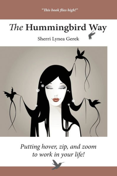 The Hummingbird Way: Putting Hover, Zip, And Zoom To Work In Your Life!