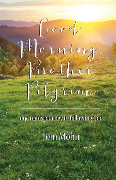 Good Morning, Brother Pilgrim: One Man’S Journey In Following God