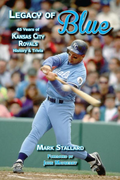 Legacy Of Blue: 45 Years Of Kansas City Royals History & Trivia