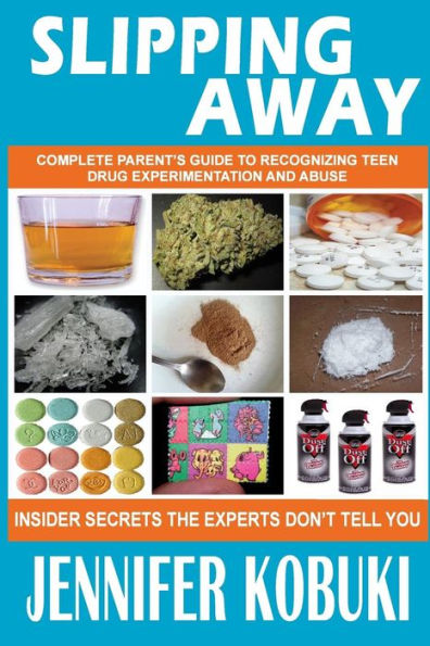 Slipping Away: Complete Parent'S Guide To Recognizing Teen Drug Experimentation And Abuse