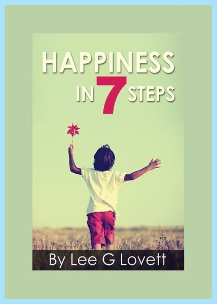 Happiness In Seven Steps: Gain Control Of A Happier Life