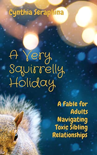 A Very Squirrelly Holiday : A Fable For Adults Navigating Toxic Sibling Relationships