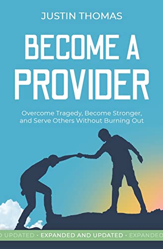 Become A Provider : Overcome Tragedy, Become Stronger, And Serve Others Without Getting Burned Out
