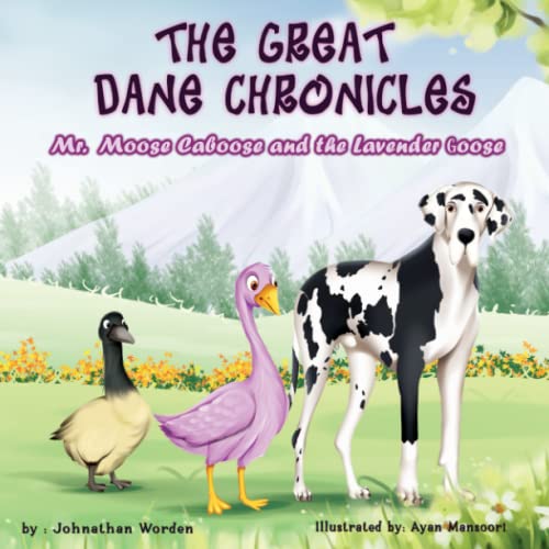 The Great Dane Chronicles : Mr. Moose Caboose And The Lavender Goose
