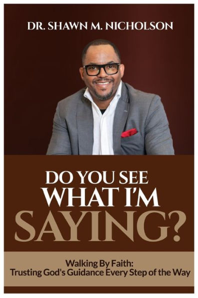 Do You See What I'M Saying?: Walking By Faith: Trusting God'S Guidance Every Step Of The Way