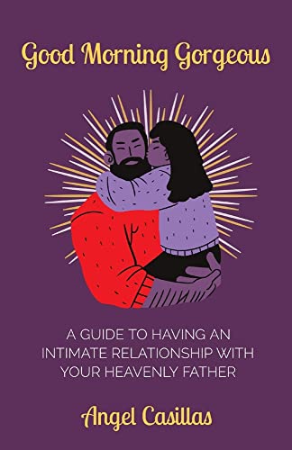 Good Morning Gorgeous: A Guide To Having An Intimate Relationship With Your Heavenly Father