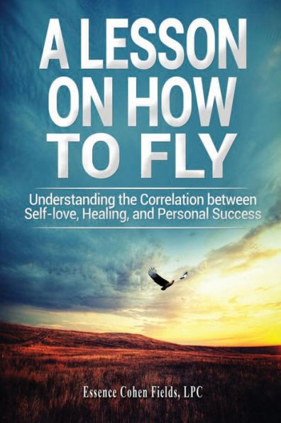A Lesson On How To Fly: Understanding The Correlation Between Self-Love, Healing, And Personal Success