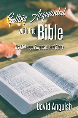 Getting Acquainted With The Bible: Its Makeup, Purpose, And Story