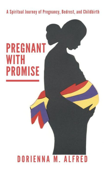 Pregnant With Promise: A Spiritual Journey Of Pregnancy, Bed Rest, And Childbirth