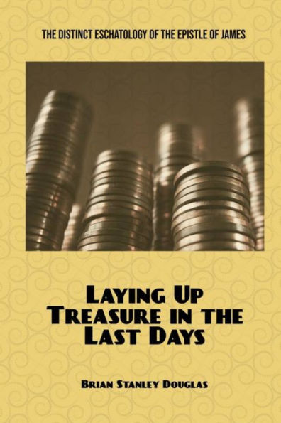 Laying Up Treasure In The Last Days: The Distinct Eschatology Of The Epistle Of James