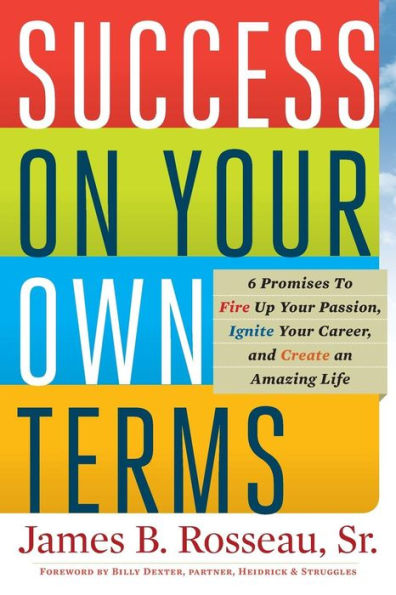 Success On Your Own Terms: 6 Promises To Fire Up Your Passion, Ignite Your Career, And Create An Amazing Life