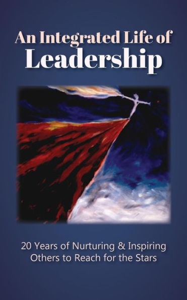 An Integrated Life Of Leadership: 20 Years Of Nurturing & Inspiring Others To Reach For The Stars