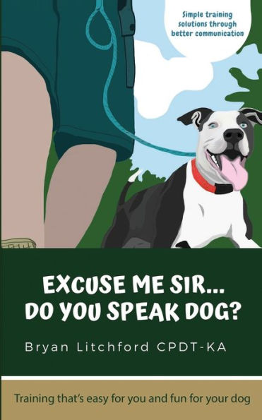 Excuse Me Sir... Do You Speak Dog?: Simple Training Solutions Through Better Communication