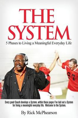 The System 5 Phases To Living A Meaningful Everyday Life: Every Good Coach Develops A Winning System, Within These Pages I'Ve Laid Out A System For ... Life. Will You Trust The System? (Future)