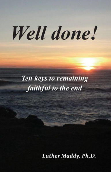 Well Done: Ten Keys To Remaining Faithful To The End