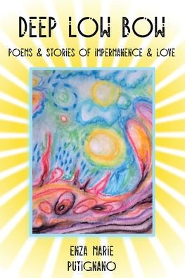 Deep Low Bow: Poems & Stories Of Impermanence & Love