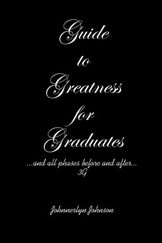 Guide to Greatness for Graduates...and all phases before and after...3G