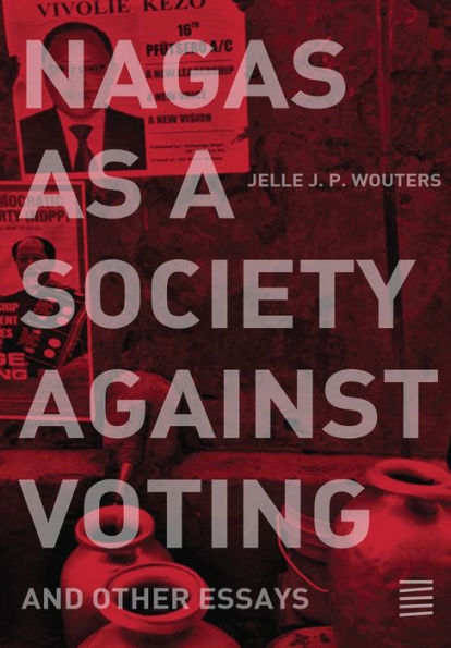 Nagas As A Society Against Voting: And Other Essays