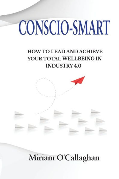 Conscio-Smart: How To Lead And Achieve Your Total Wellbeing In Industry 4.0