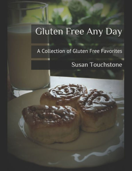 Gluten Free Any Day: A Collection Of Gluten Free Favorites