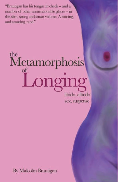 The Metamorphosis Of Longing: Tales Of Libido, Albedo, Sex, And Suspense