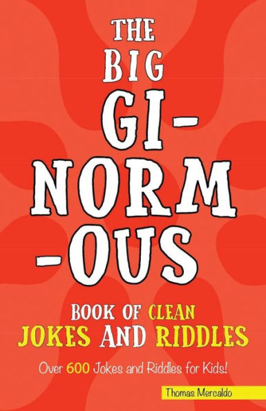 The Big Ginormous Book Of Clean Jokes And Riddles: Over 600 Jokes And Riddles For Kids!