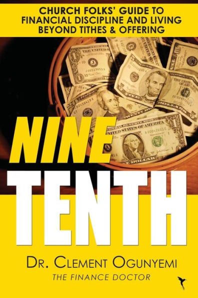 Nine Tenth: Church Folks' Guide To Financial Discipline And Living Beyond Tithes & Offering