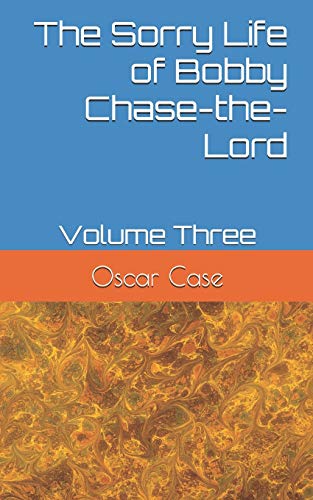 The Sorry Life of Bobby Chase-the-Lord: Volume Three
