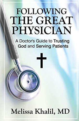 Following The Great Physician: A Doctor's Guide To Trusting God And Serving Patients