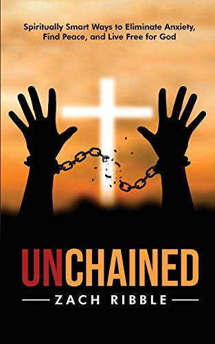 Unchained: Spiritually Smart Ways To Eliminate Anxiety, Find Peace, And Live Free For God