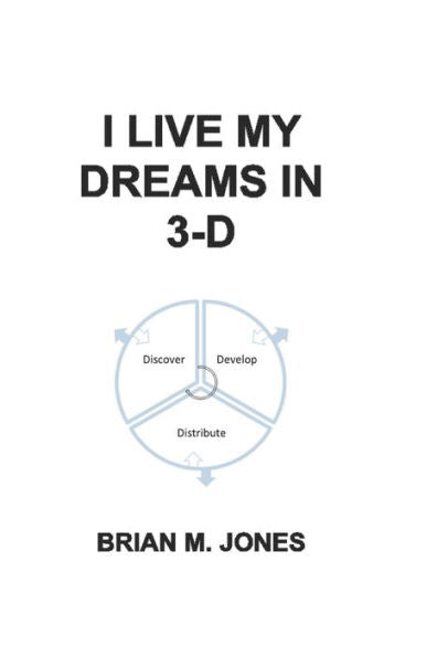 I Live My Dreams In 3-D: Discover, Develop, And Distribute Your Dreams To The World.