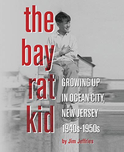 The Bay Rat Kid: Growing Up in Ocean City, New Jersey 1940s-1950s