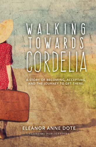 Walking Towards Cordelia : A Story Of Becoming, Accepting, And The Journey To Get There