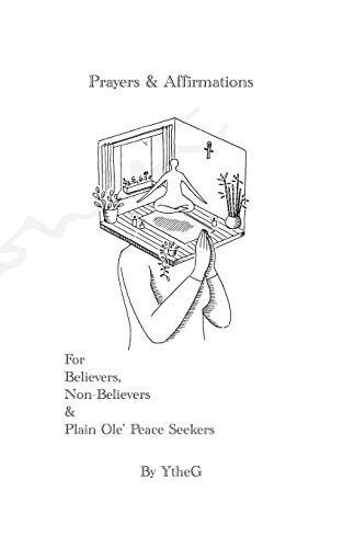 Prayers & Affirmations For Believers, Non-Believers & Plain Ole?? Peace Seekers