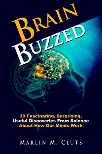 Brain Buzzed: 39 Fascinating, Surprising, Useful Discoveries From Science About How Our Minds Work