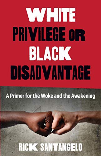 White Privilege or Black Disadvantage: A Primer for the Woke and the Awakening