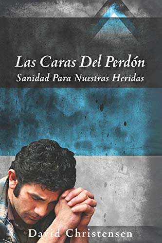 LAS CARAS DEL PERD??N: SANIDAD PARA NUESTRAS HERIDAS (Spanish Edition)