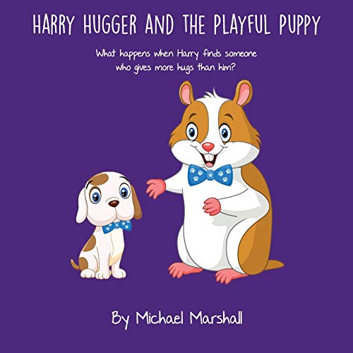 Harry Hugger and the Playful Puppy: What happens when Harry finds someone who gives more hugs than him? (The Harry Hugger Series)