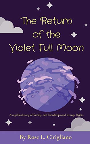 The Return of the Violet Full Moon: A mythical story of family, odd friendships and strange flights.