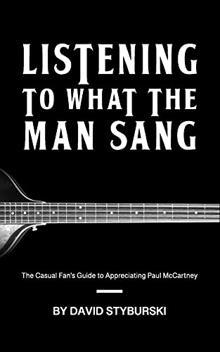 Listening To What The Man Sang: The Casual Fan?ÇÖS Guide To Appreciating Paul Mccartney
