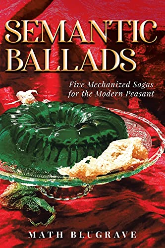 Semantic Ballads: Five Mechanized Sagas For The Modern Peasant