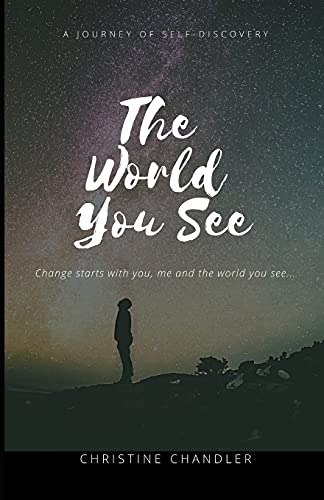 The World You See: Change The World You See One Person At A Time! Starting With You!