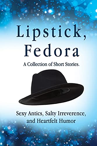 Lipstick, Fedora: A Collection Of Short Stories