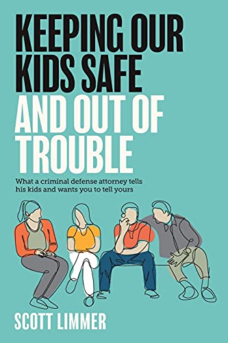 Keeping Our Kids Safe And Out Of Trouble: What A Criminal Defense Attorney Tells His Kids And Wants You To Tell Yours